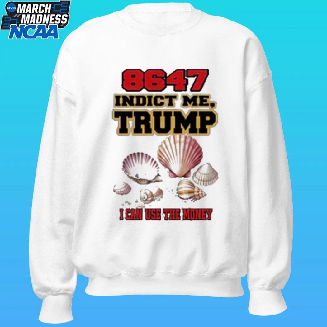 8647 Indict Me Trump I Can Use The Money Shirt Unisex , , , Long Sleeve Tee