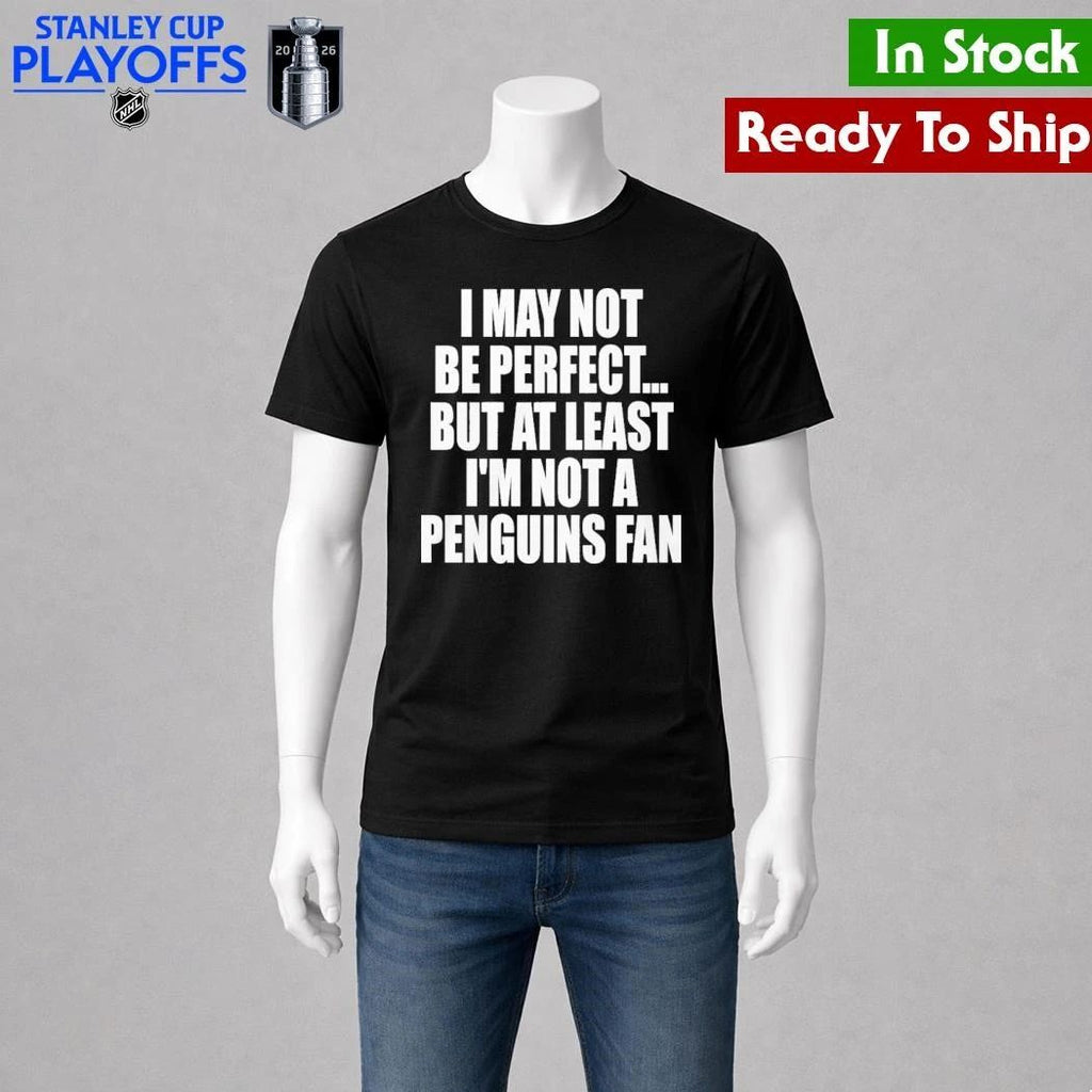 I May Not Be Perfect But At Least I’m Not A Penguins Fan Shirt Unisex , , , Long Sleeve Tee