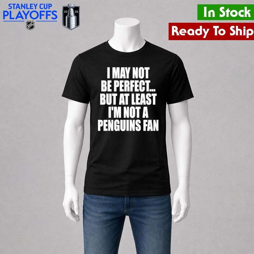I May Not Be Perfect But At Least I’m Not A Penguins Fan Shirt Unisex , , , Long Sleeve Tee