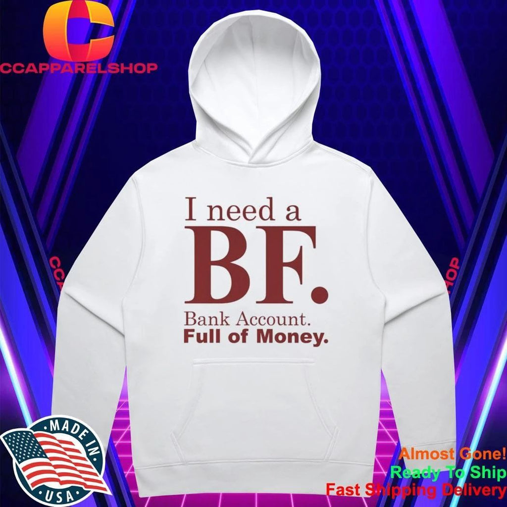 I Need A BF Bank Account Full Of Money Shirt