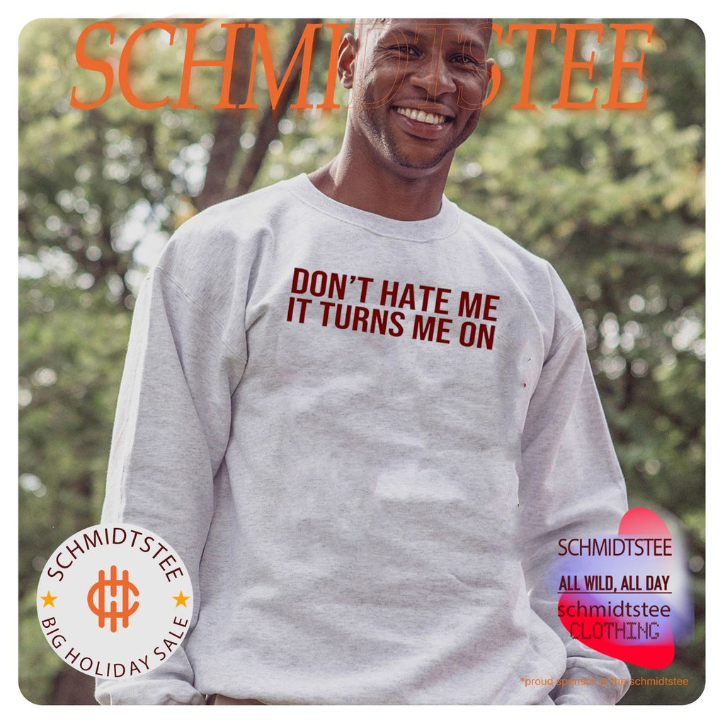 Don’t hate me it turns me on shirt