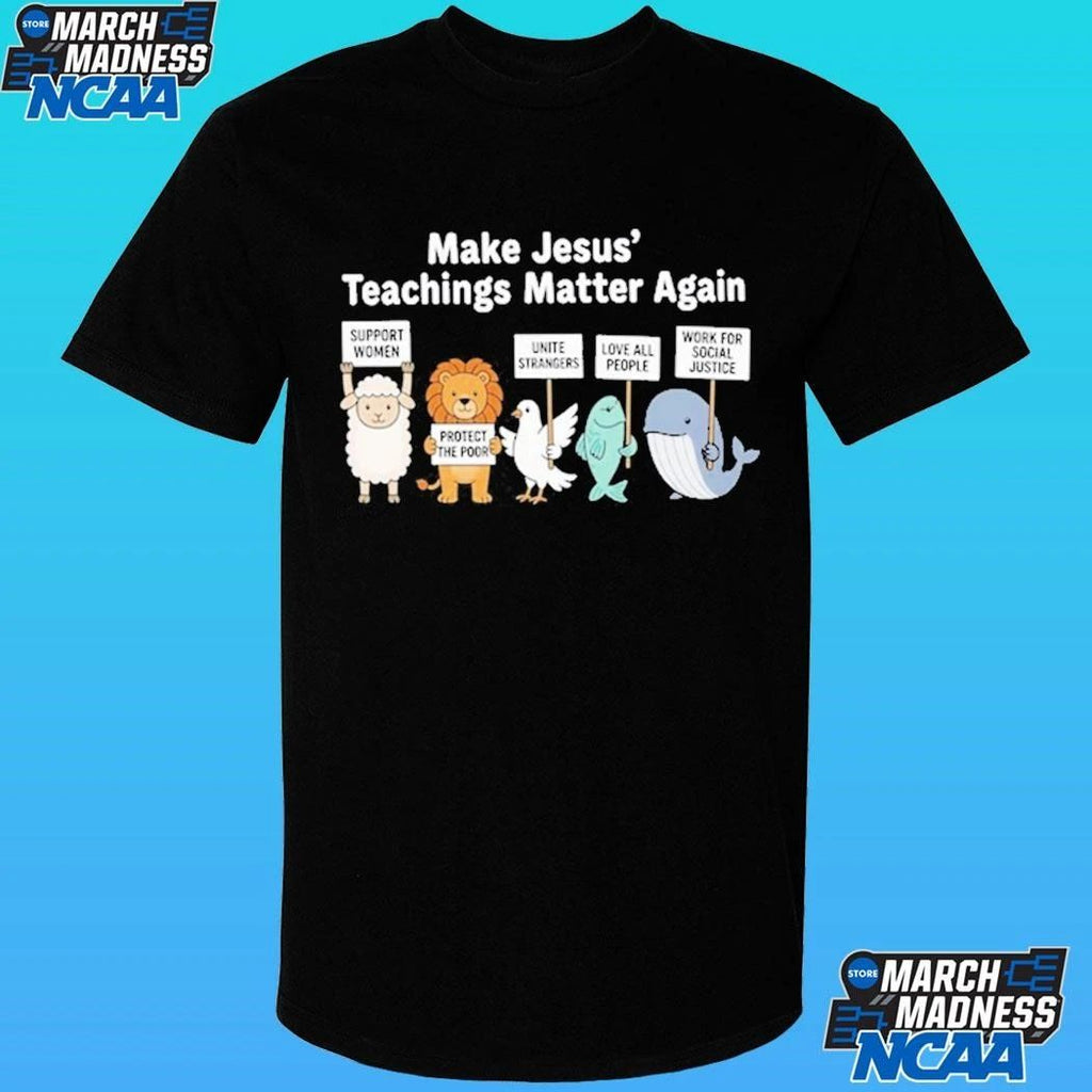 Make Jesus’ Teachings Matter Again Support Women Protect The Poor Shirt Unisex , , , Long Sleeve Tee