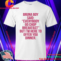 Bruna Boy Said Everybody Go Chop Breakfast Shirt