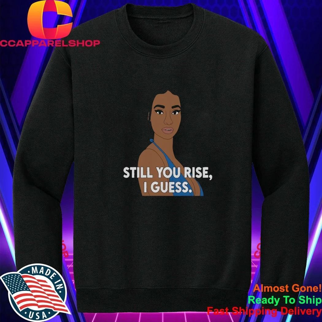 Still You Rise I Guess Shirt