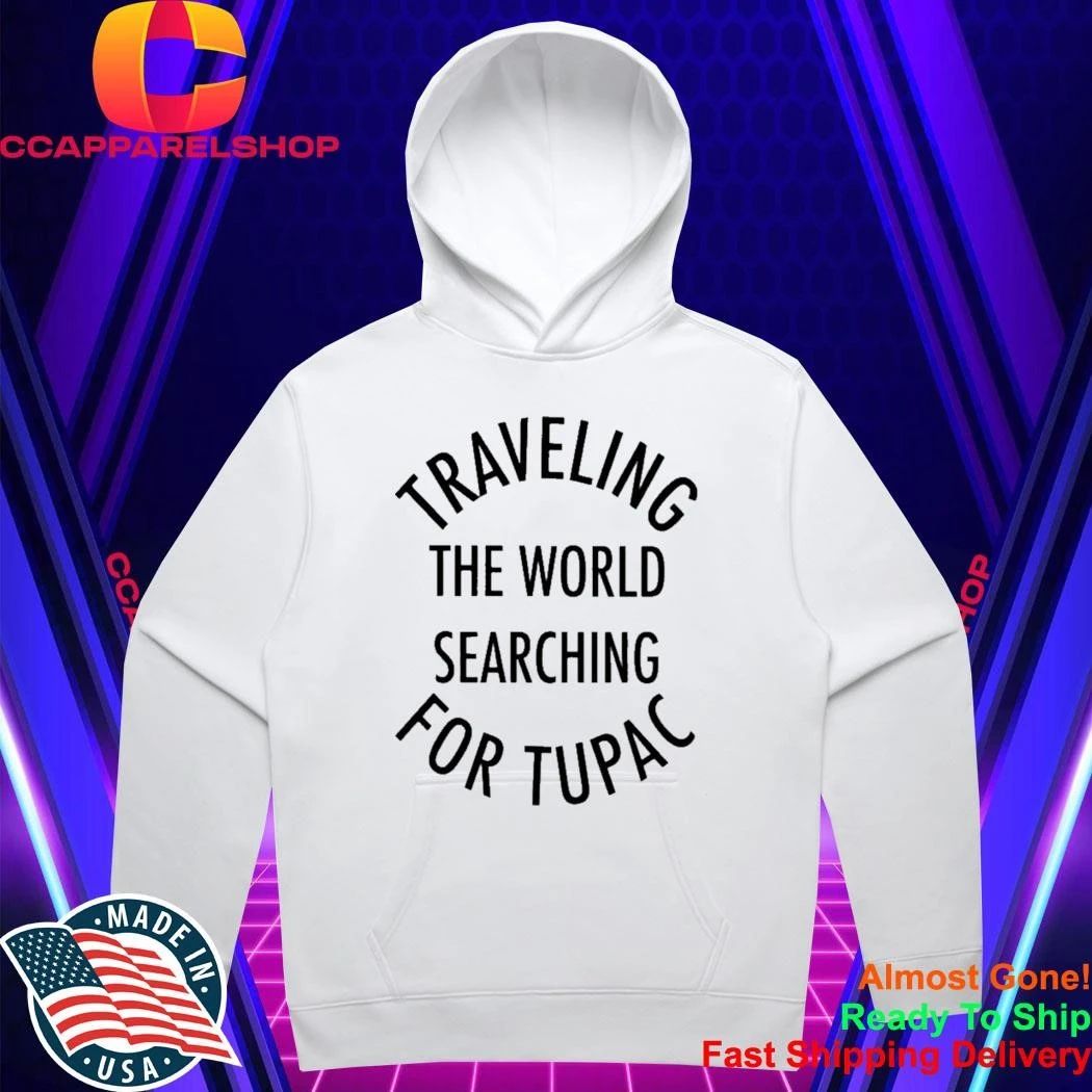 Traveling The World Searching For Tupac Shirt