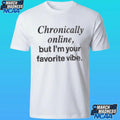 Chronically Online But I’m Your Favorite Vibe Shirt Unisex , , , Long Sleeve Tee