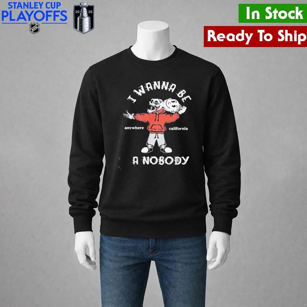 I Wanna Be A Nobody Anywhere California Shirt Unisex , , , Long Sleeve Tee