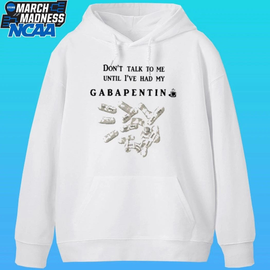 Don’t Talk To Me Until I’ve Had My Gabapentin Shirt Unisex , , , Long Sleeve Tee