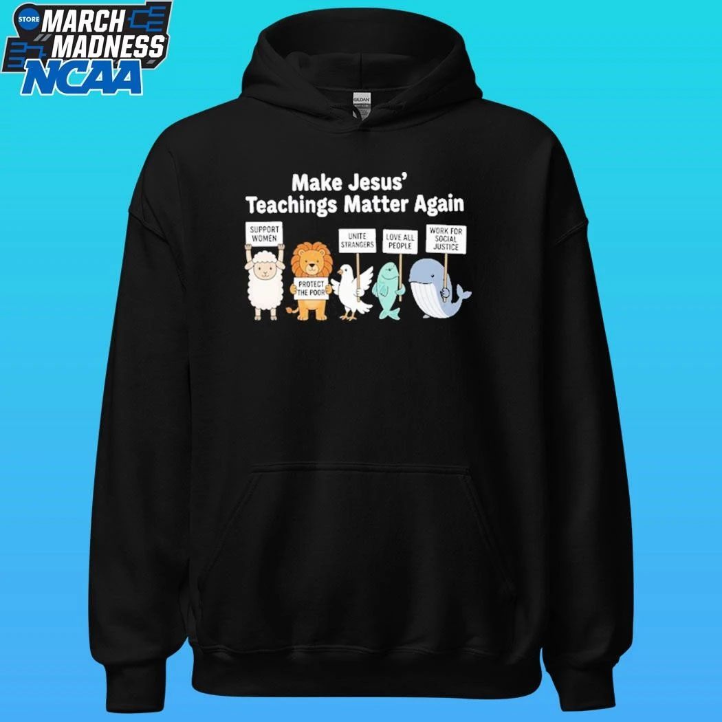 Make Jesus’ Teachings Matter Again Support Women Protect The Poor Shirt Unisex , , , Long Sleeve Tee
