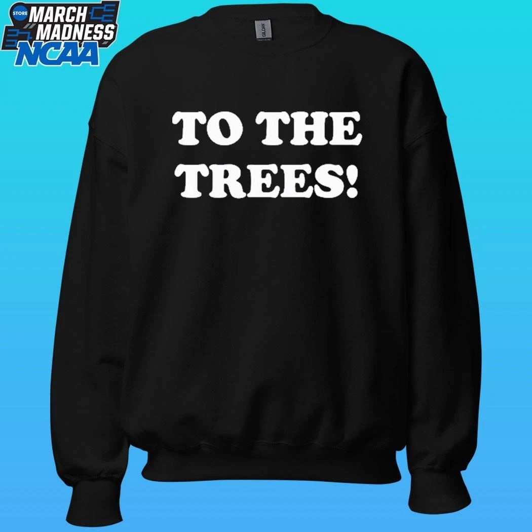 To The Trees Shirt Unisex , , , Long Sleeve Tee