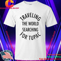 Traveling The World Searching For Tupac Shirt