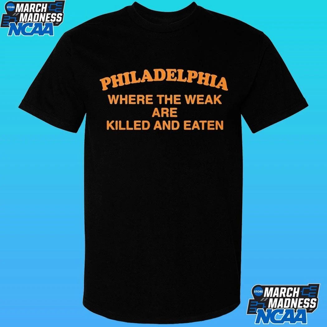 Pphiladelphia Where The Weak Are Killed And Eaten Shirt Unisex , , , Long Sleeve Tee