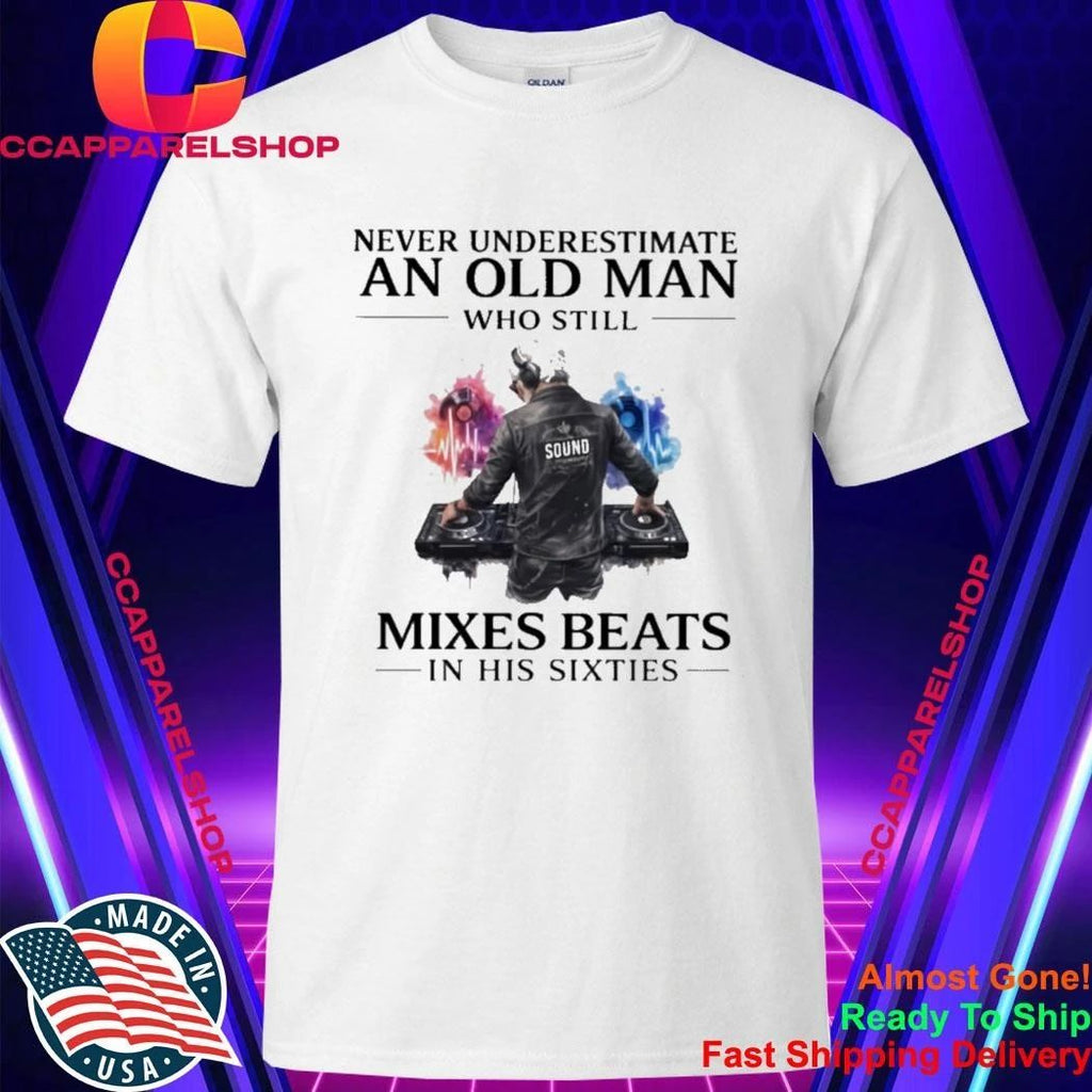Never Underestimate An Old Man Who Still Mixes Beats In His Sixties Shirt