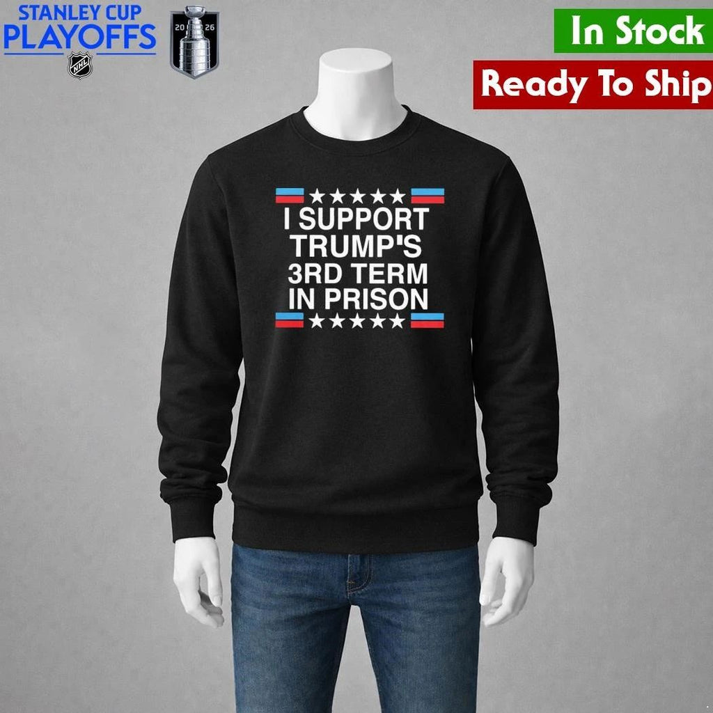 I Support Trump’s 3rd Term in Prison Shirt Unisex , , , Long Sleeve Tee