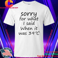 Sorry For What I Said When It Was 39 Degrees Celsius Shirt