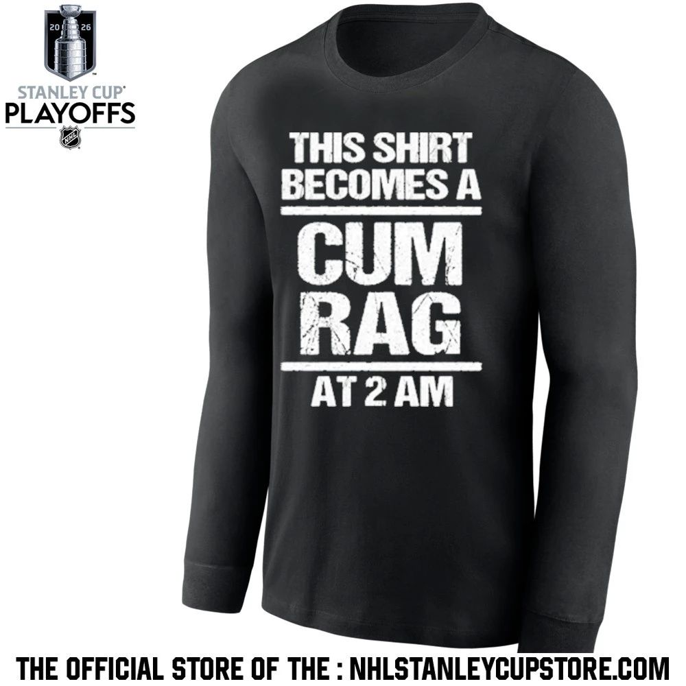 This Shirt Becomes A Cum Rag At 2 Am Shirt Unisex , , , Long Sleeve Tee