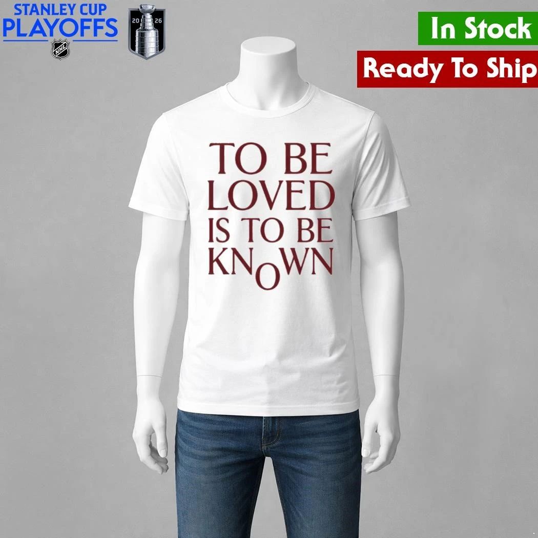To Be Loved Is to Be Known Shirt Unisex , , , Long Sleeve Tee