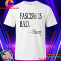 Fascism Is Bad History Shirt