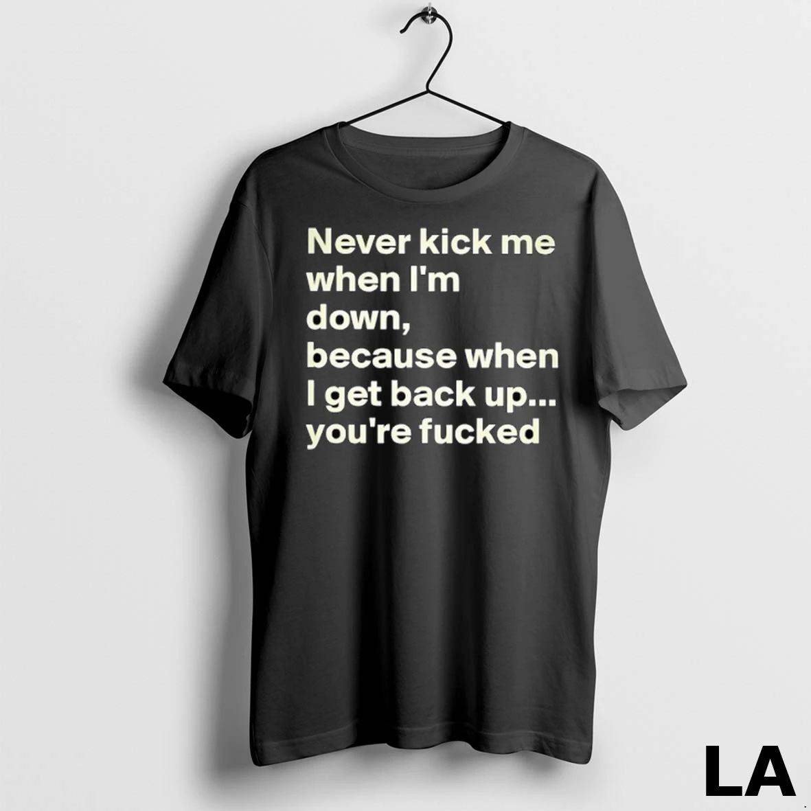 Original Never Kick Me When Im Down Because When I Get Back Up Youre Fcked Unisex , , , Long Sleeve Tee