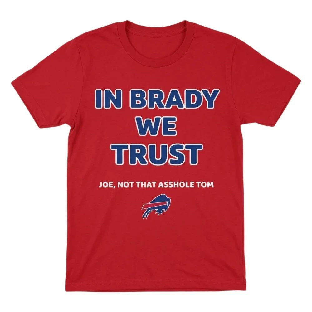 In Brady We Trust Joe Not That Asshole Tom Bills Shirt Unisex , , , Long Sleeve Tee