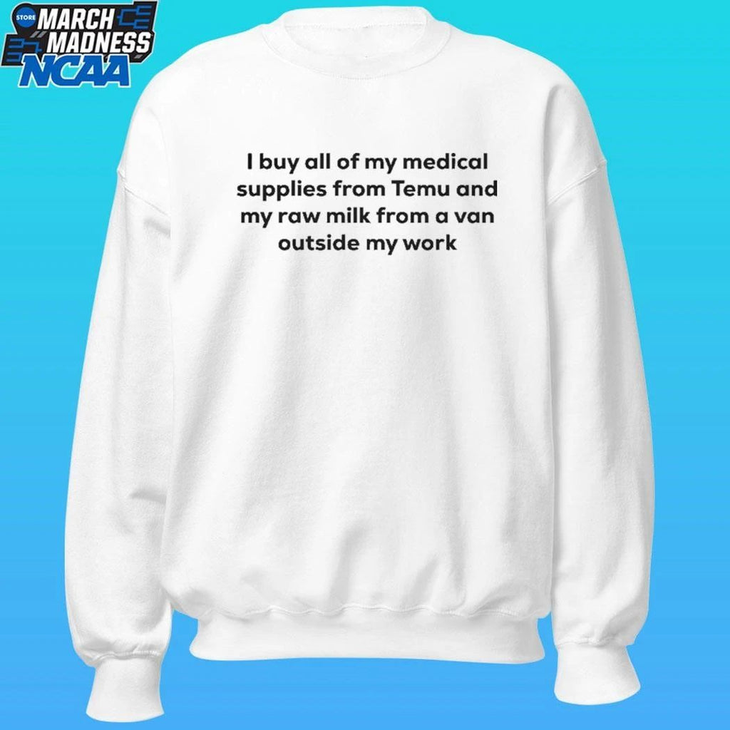 I Buy All Of My Medical Supplies From Temu And My Raw Milk From A Van Outside My Work Shirt
