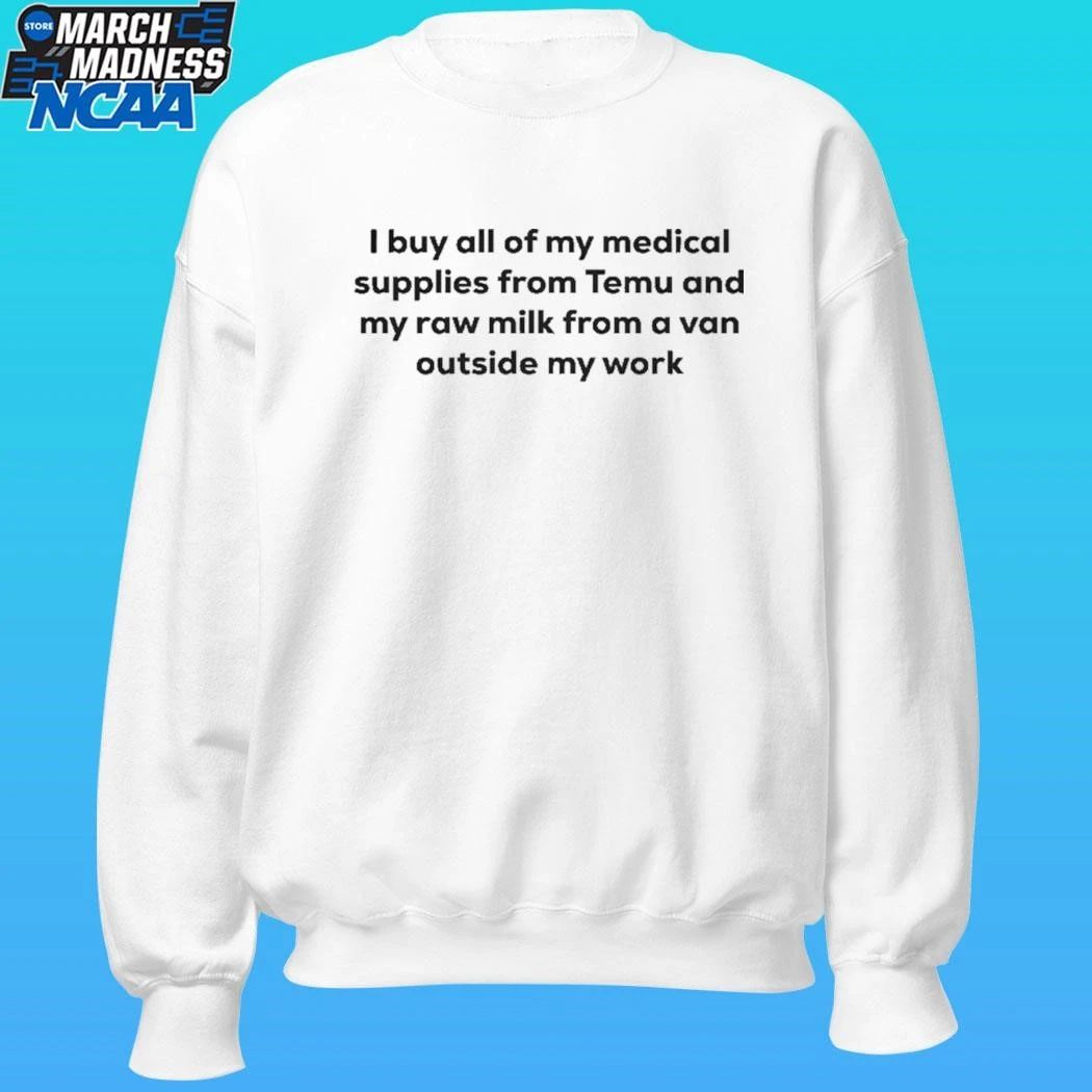 I Buy All Of My Medical Supplies From Temu And My Raw Milk From A Van Outside My Work Shirt