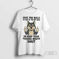 Officials Husky Have Balls To Say It To My Face Or Keep Your Fucking Mouth Unisex , , , Long Sleeve Tee