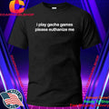 I Play Gacha Games Please Euthanize Me Shirt