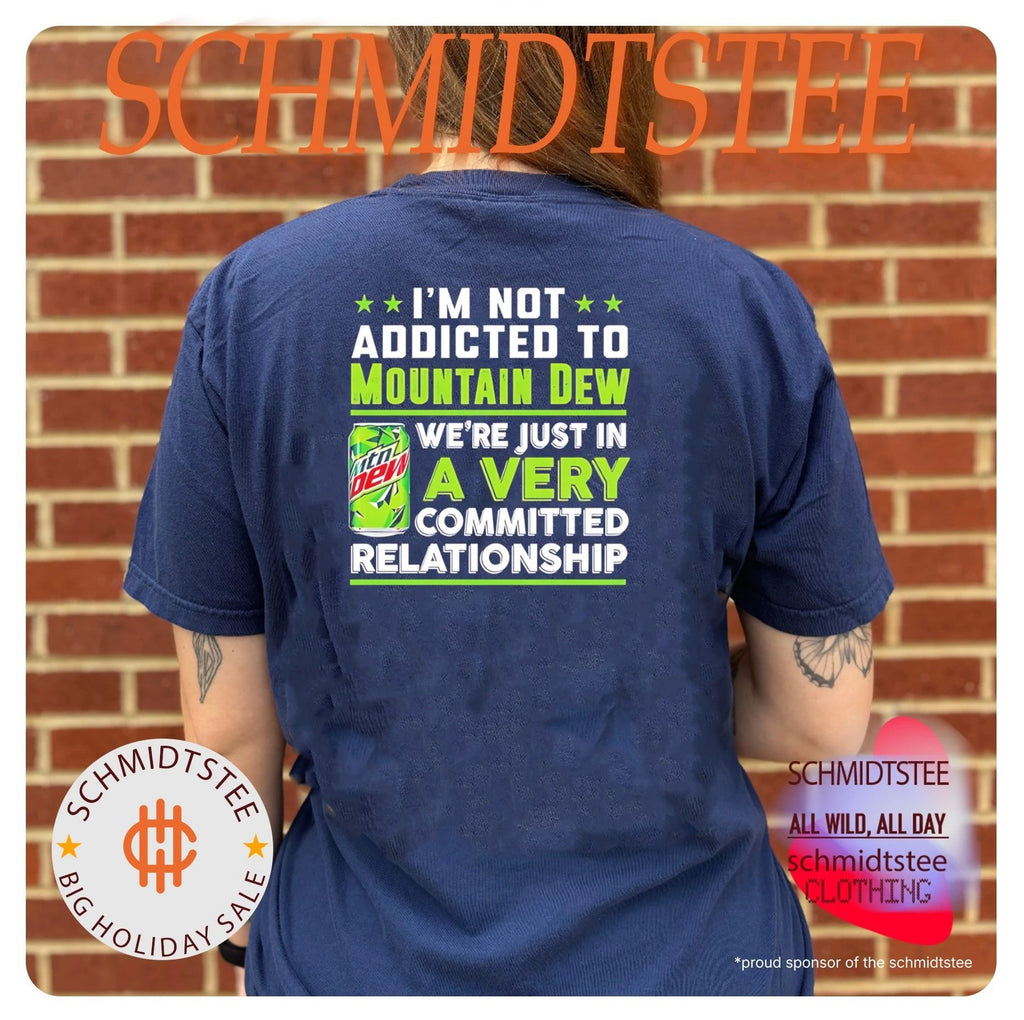 I’m not addicted to Mountain Dew we are just in a very committed relationship funny shirt
