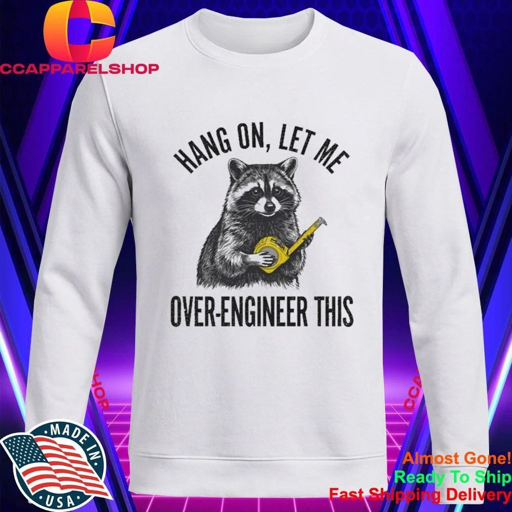 Raccoon Hang On Let Me Over-Engineer This Shirt