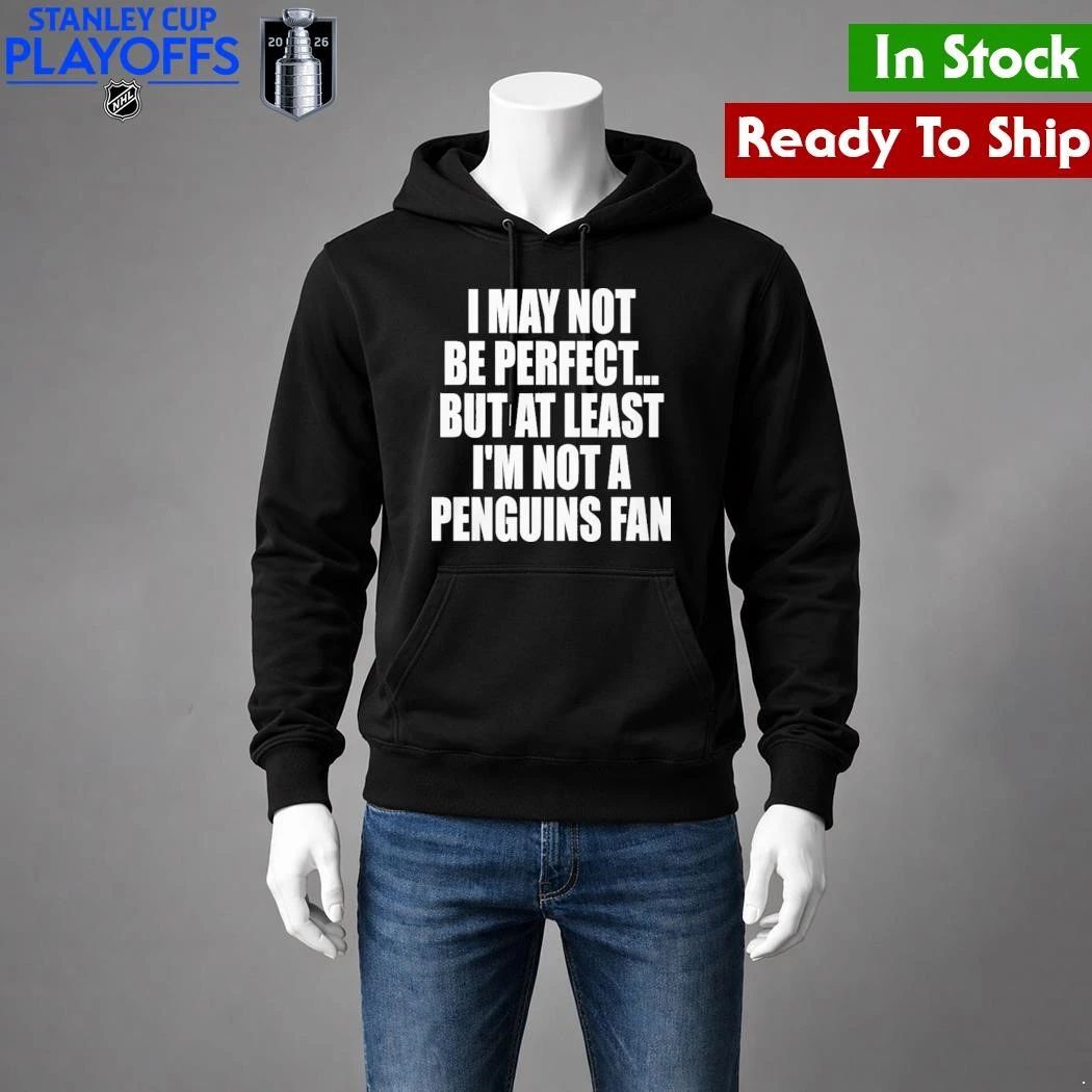 I May Not Be Perfect But At Least I’m Not A Penguins Fan Shirt Unisex , , , Long Sleeve Tee