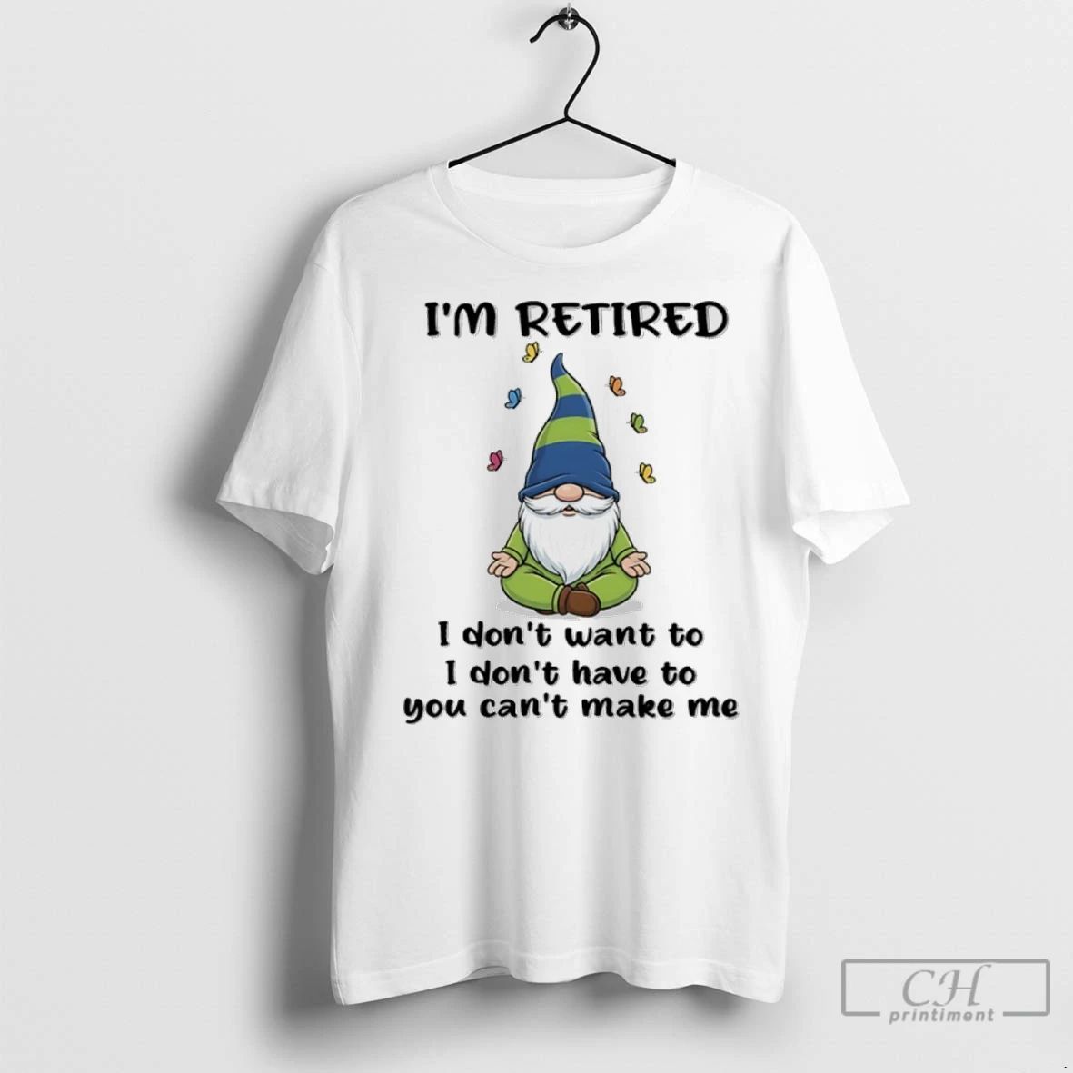 Premium Gnome Im Retired I Dont Want To I Dont Have To You Cant Make Unisex , , , Long Sleeve Tee