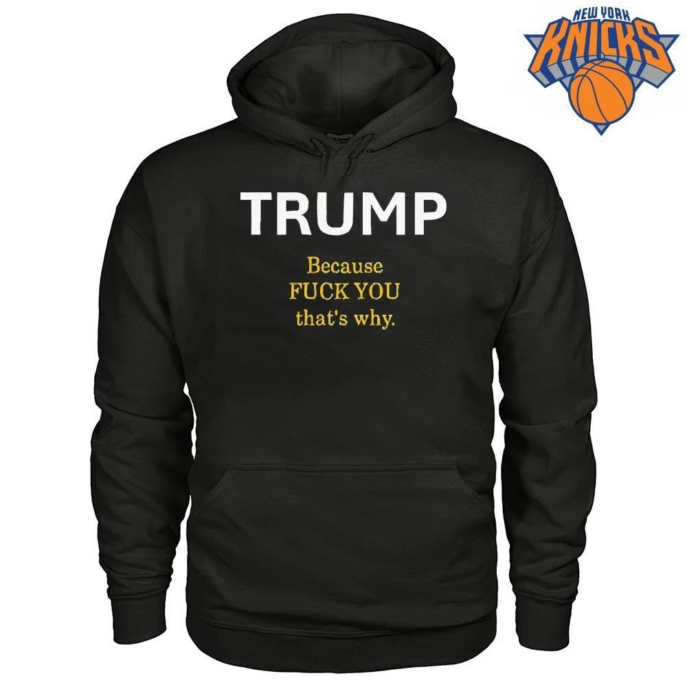 Trump Because Fuck You That Is Why Funny Political Graphic Shirt