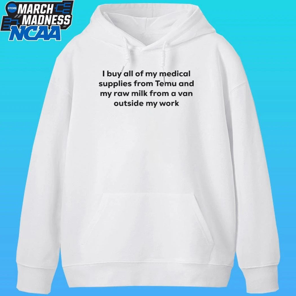 I Buy All Of My Medical Supplies From Temu And My Raw Milk From A Van Outside My Work Shirt