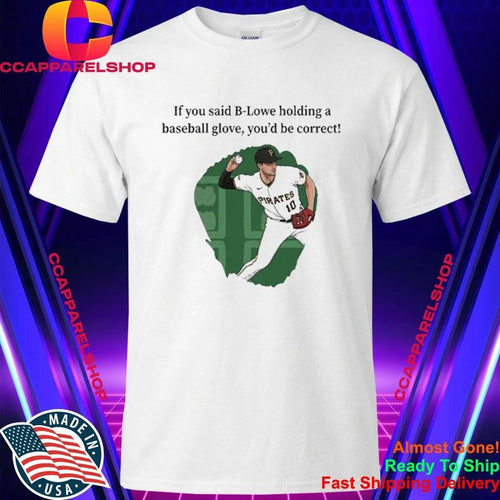 B Lowe holding a baseball glove correct Pittsburgh Pirates player Shirt