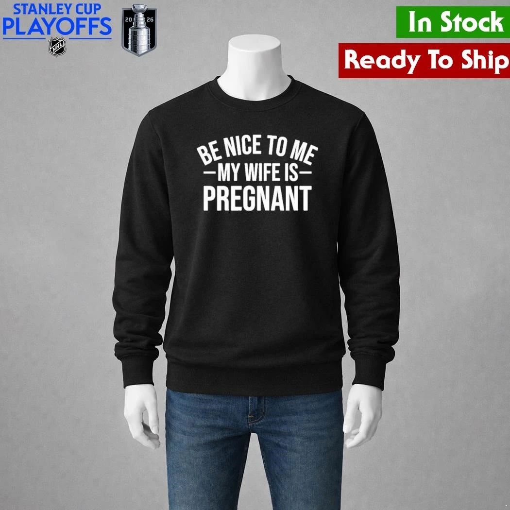 Montez Ford Be Nice To Me My Wife Is Pregnant Shirt Unisex , , , Long Sleeve Tee