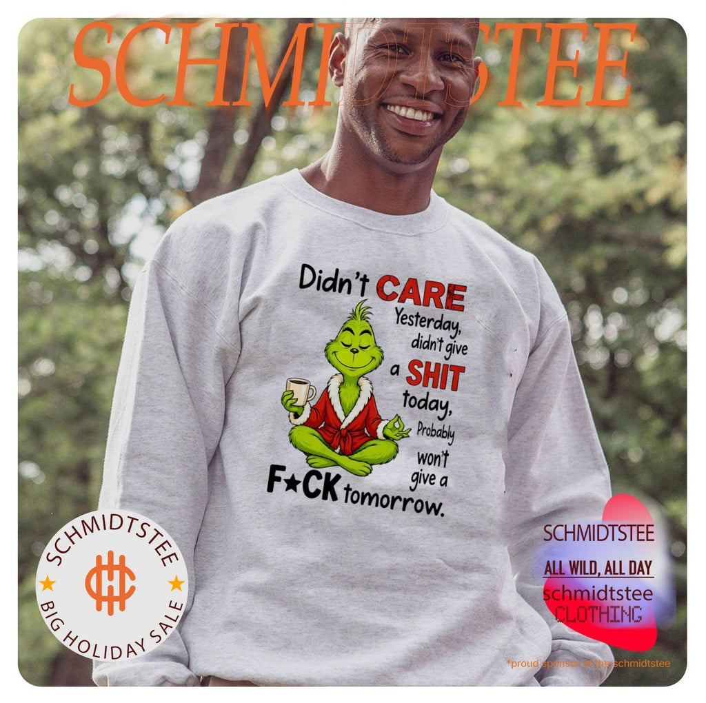 Grinch didn’t care yesterday didn’t give a shit today probably won’t give a fuck tomorrow shirt