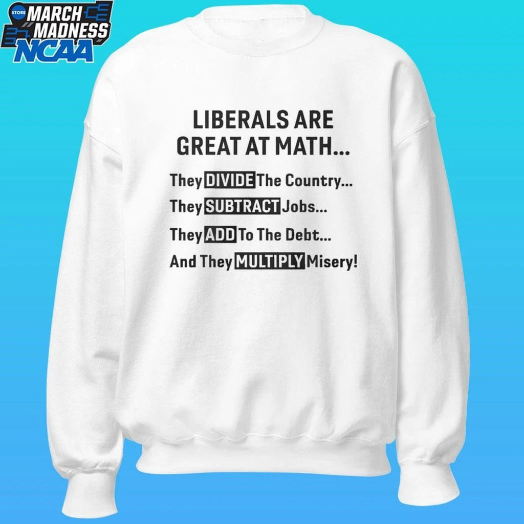 Liberals Are Great At Math Political Statement Shirt Unisex , , , Long Sleeve Tee