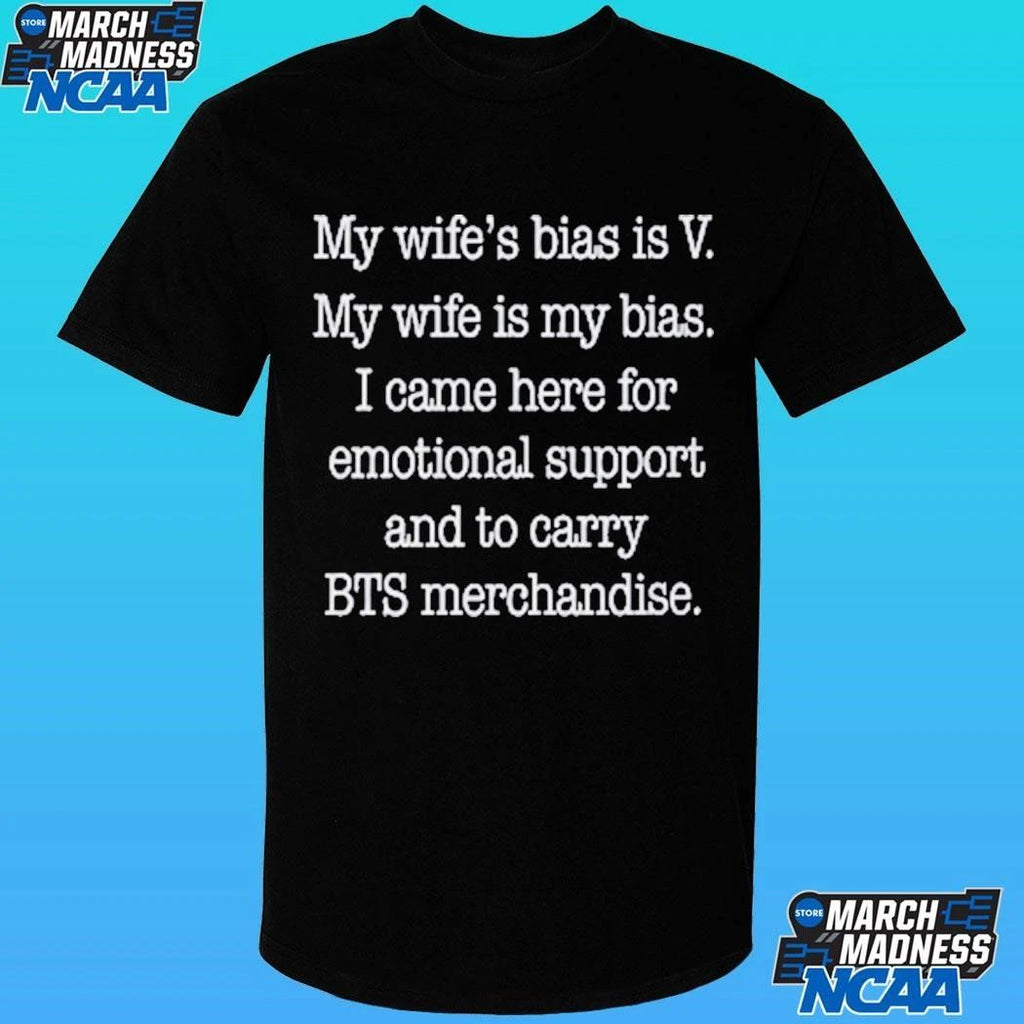 My Wife’s Bias Is V My Wife Is My Bias I Came Here For Emotional Support And To Carry Bts Merchandise Shirt