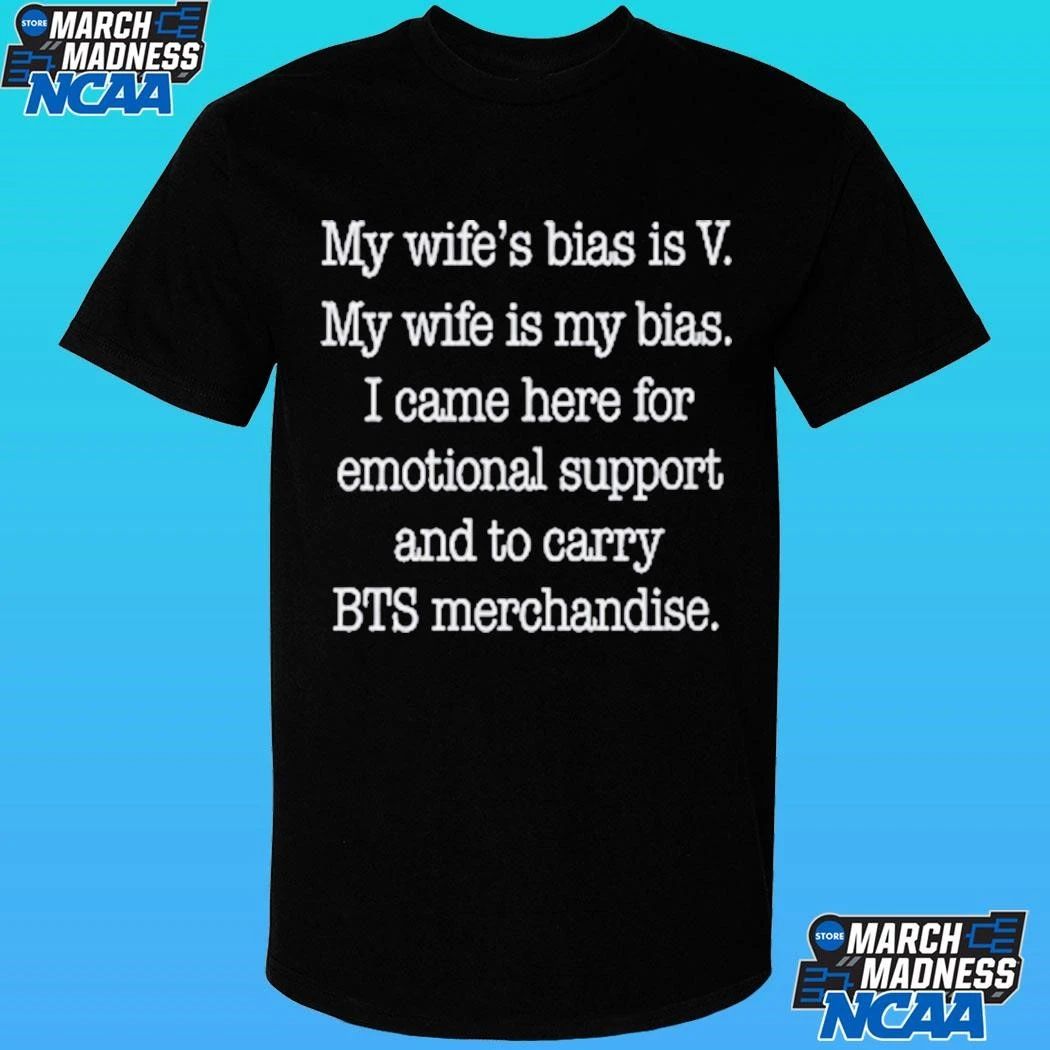 My Wife’s Bias Is V My Wife Is My Bias I Came Here For Emotional Support And To Carry Bts Merchandise Shirt
