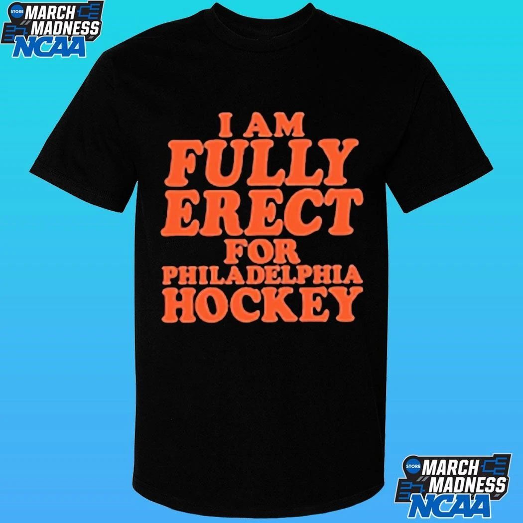I Am Fully Erect For Philadelphia Hockey Shirt Unisex , , , Long Sleeve Tee