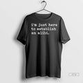 Trending Just Here To Establish An Alibi T Shirt Unisex , , , Long Sleeve Tee