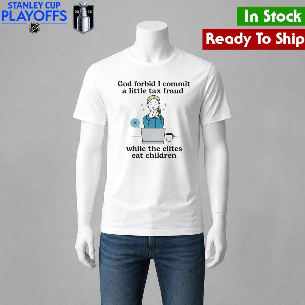 God Forbid I Commit A Little Tax Fraud While The Elites Eat Children Shirt Unisex , , , Long Sleeve Tee