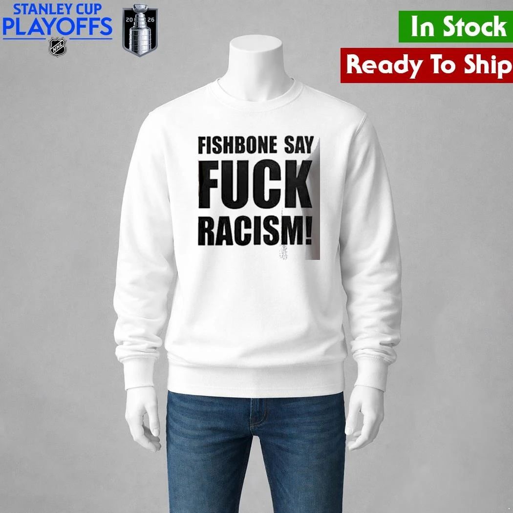 Fishbone In Your Face 40th Anniversary Tour Fishbone Say Fuck Racism Shirt Unisex , , , Long Sleeve Tee