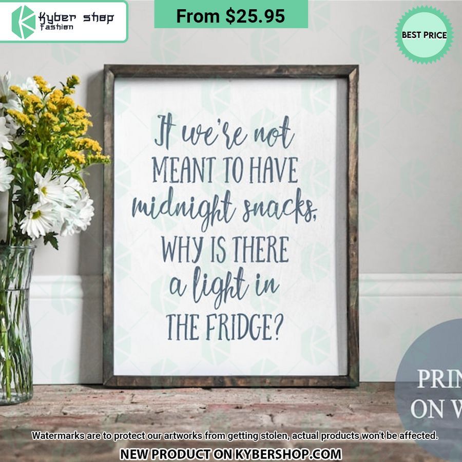 If We’re Not Meant To Have Midnight Snacks Why Is There A Light In The Fridge Poster